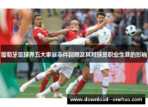 葡萄牙足球界五大家暴事件回顾及其对球员职业生涯的影响