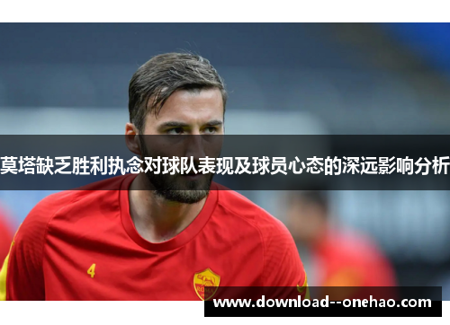 莫塔缺乏胜利执念对球队表现及球员心态的深远影响分析 莫塔缺乏胜利执念对球队表现及球员心态的深远影响分析