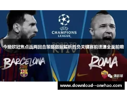 今晚欧冠焦点战两回合策略数据解析胜负关键赛前速递全面前瞻 今晚欧冠焦点战两回合策略数据解析胜负关键赛前速递全面前瞻