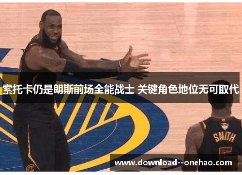 索托卡仍是朗斯前场全能战士 关键角色地位无可取代 索托卡仍是朗斯前场全能战士 关键角色地位无可取代