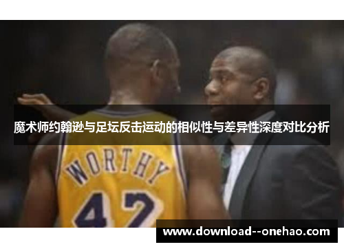 魔术师约翰逊与足坛反击运动的相似性与差异性深度对比分析