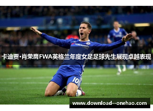 卡迪贾·肖荣膺FWA英格兰年度女足足球先生展现卓越表现 卡迪贾·肖荣膺FWA英格兰年度女足足球先生展现卓越表现
