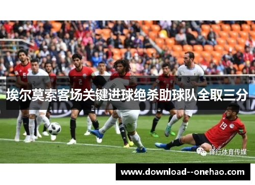 埃尔莫索客场关键进球绝杀助球队全取三分